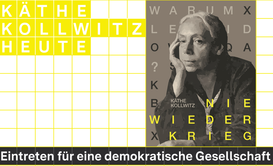 Neben dem Schriftzug "Käthe Kollwitz heute" in Gelb ist ein Schwarz-Weiß-Porträt der Künstlerin zu sehen mit dem Text "Nie wieder Krieg", darunter steht "Eintreten für eine demokratische Gesellschaft".