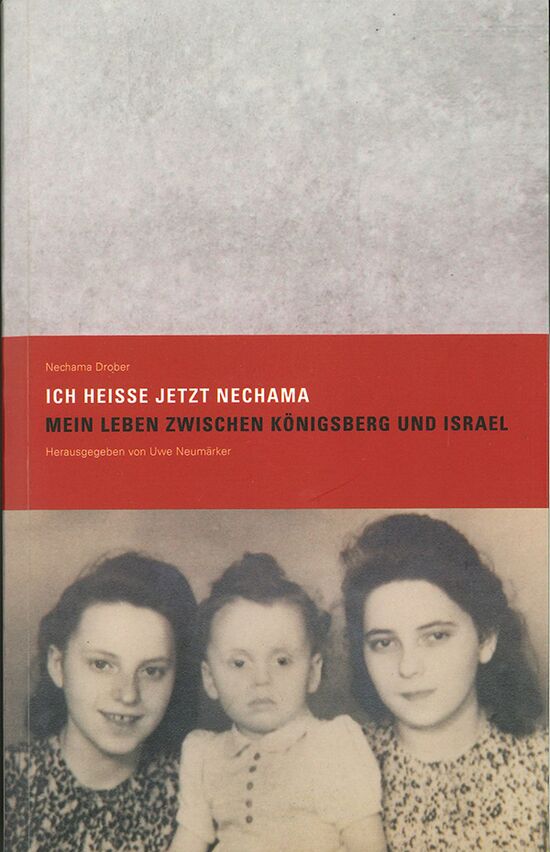 Nechama Drober: Ich heiße jetzt Nechama. Mein Leben zwischen Königsberg und Israel.